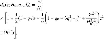 \begin{eqnarray} &&d_{\rm L}(z;H_0,q_0,j_0)={cz\over H_{0}} \nonumber\\ &&\times \,\, \Biggl[1+{1\over 2}(1-q_0)z -{1\over 6}\left(1-q_0-3q_0^2+j_0+{kc^2\over{H_0^2 a_0^2}}\right)z^2\nonumber\\ &&+O(z^3)\Biggr], \label{eqn:dl} \end{eqnarray}