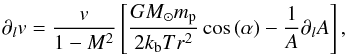 \begin{equation} \label{eq:mom_geom} \partial_l v = \frac{v}{1 - M^2} \left[\frac{G M_{\sun} m_{\rm p}}{2 k_{\rm b} T r^2}\cos{\left(\alpha\right)} - \frac{1}{A}\partial_l A \right] , \end{equation}