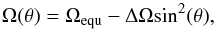 \begin{equation} \label{eq:diffrot1} \Omega(\theta)=\Omega_{\rm equ} - \Delta\Omega {\rm sin}^{2}(\theta) , \end{equation}