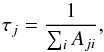 \begin{equation} \tau_j=\frac{1}{\sum_iA_{ji}}, \end{equation}