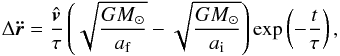 \begin{equation} \Delta\vec{\ddot{r}}=\frac{\hat{{\vec{v}}}}{\tau} \left( \sqrt{\frac{GM_\odot}{a_{\rm f}}} - \sqrt{\frac{GM_\odot}{a_{\rm i}}} \right) \exp\left( - \frac{t}{\tau} \right) , \end{equation}
