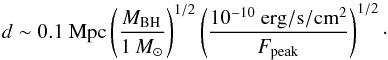\begin{equation} d\sim 0.1~\rm Mpc \left(\frac{\it M_{\rm BH}}{1~{\it M}_{\rm \odot}}\right)^{1/2}\left(\frac{10^{-10}~\rm erg/ \rm s/ \rm cm^{2}}{\it F_{\rm peak}}\right)^{1/2} \label{dist}\cdot \end{equation}