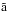 \hbox{$\rm{\tilde{a}}$}