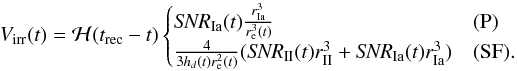 \begin{equation} V_{\text{irr}}(t) = \mathcal{H}(t_{\text{rec}}-t) \begin{cases} \textit{SNR}_{\text{Ia}}(t) \frac{r_{\text{Ia}}^3}{r_{\text{e}}^3(t)} & \text{(P)}\\ \frac{4}{3h_d(t)r_{\text{e}}^2(t)}(\textit{SNR}_{\text{II}}(t) r_{\text{II}}^3 + \textit{SNR}_{\text{Ia}}(t) r_{\text{Ia}}^3) & \text{(SF)}.\\ \end{cases} \label{eq:virr} \end{equation}