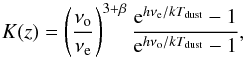\begin{equation} K(z) = \left(\frac{\nu_{\rm o}}{\nu_{\rm e}}\right)^{3+\beta} \frac{{\rm e}^{h\nu_{\rm e}/kT_{\rm dust}} - 1}{{\rm e}^{h\nu_{\rm o}/kT_{\rm dust} } - 1}, \end{equation}