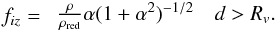 \begin{equation} f_{iz} = \begin{array}{lc} \frac{\rho}{\rho_{\rm red} } \alpha ( 1+\alpha^2) ^{-1/2} & d > R_v.\\ \end{array} \label{eqn:disk_cond} \end{equation}