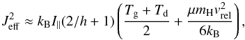 \begin{equation} J_{\rm eff}^2 \approx k_{\rm{B}} I_{\rm{||}}(2/h+1)\left( \frac{T_{\rm{g}}+T_{\rm{d}}}{2} + \frac{\mu m_{\rm{H}} v_{\rm{rel}}^2}{6 k_{\rm{B}}}\right) \label{eq:goldJ} , \end{equation}