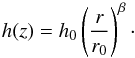 \begin{equation} h(z) = h_{\rm{0}}\left(\frac{r}{r_{\rm{0}}} \right)^\beta \cdot \end{equation}