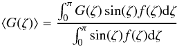 \appendix \setcounter{section}{2} \begin{equation} \left\langle G(\zeta) \right\rangle = \frac{\int_{\rm{0}}^\pi{G(\zeta)\sin(\zeta)f(\zeta){\rm d}\zeta}}{\int_{\rm{0}}^\pi{\sin(\zeta)f(\zeta){\rm d}\zeta}} \end{equation}