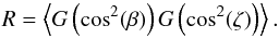 \begin{equation} R=\left\langle G\left(\cos^2(\beta)\right) G\left(\cos^2(\zeta)\right) \right\rangle . \end{equation}