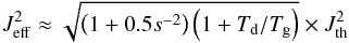 \begin{equation} J_{\rm eff}^2\approx \sqrt{\left(1+0.5 s^{-2}\right) \left(1+T_{\rm{d}}/T_{\rm{g}} \right)} \times J_{\rm{th}}^2 \end{equation}