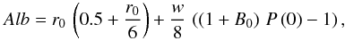 \begin{equation} Alb = r_{0}\,\left(0.5 + \frac{r_{0}}{6}\right) + \frac{w}{8} \,\left(\left(1+B_{0}\right)\,P\left(0\right)-1\right) \label{eq3} , \end{equation}