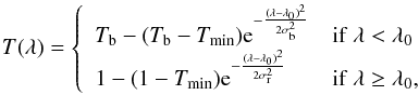 \appendix \setcounter{section}{4} \begin{equation} T(\lambda) = \left\{ \begin{array}{ll} T_{\rm b} - (T_{\rm b} - T_{\rm min}) {\rm e}^{-\frac{(\lambda-\lambda_0)^2}{2\sigma_{\rm b}^2}} & \mathrm{if}\ \lambda < \lambda_0\\ 1 - (1 - T_{\rm min}) {\rm e}^{-\frac{(\lambda-\lambda_0)^2}{2\sigma_{\rm r}^2}} & \mathrm{if}\ \lambda \geq \lambda_0, \end{array}\right. \label{eq:fitlaursen} \end{equation}