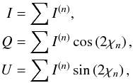 \begin{eqnarray} \label{eq:stokes} \begin{split} \!\!\!\! I &{}= \sum I^{(n)},\\ Q &{}= \sum I^{(n)}\cos\left(2\chi_n\right),\\ U &{}= \sum I^{(n)}\sin\left(2\chi_n\right), \end{split} \end{eqnarray}