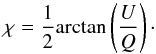 \begin{equation} \chi = \frac{1}{2}\mbox{arctan}\left(\frac{U}{Q}\right)\cdot \label{eq:polangle} \end{equation}