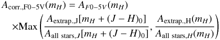 \begin{eqnarray} \label{corrcomp} &&A_{\rm corr.,F0-5V}(m_H)=A_{F0-5V}(m_H) \\ &&\quad \times {\rm Max}\left(\frac{A_{\rm extrap.,J}[m_H+(J-H)_0]}{A_{{\rm all\ stars},J}[m_H+(J-H)_0]}, \frac{A_{\rm extrap.,H}(m_H)}{A_{{\rm all\ stars},H}(m_H)}\right)\nonumber \end{eqnarray}