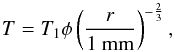 \begin{equation} T = T_1\phi\left(\frac{r}{1\textrm{ mm}}\right)^{-\frac{2}{3}} , \end{equation}