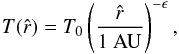 \begin{equation} T(\hat{r}) = T_0\left(\frac{\hat{r}}{1\textrm{ AU}}\right)^{-\epsilon} , \end{equation}