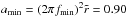 \hbox{$a_{\textrm{min}} = (2\pi f_{\textrm{min}})^2\tilde{r} = 0.90$}
