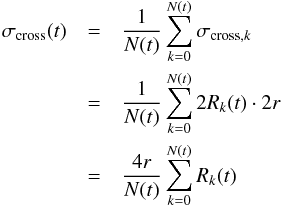 \begin{eqnarray} \sigma_{\textrm{cross}}(t) &=& \frac{1}{N(t)}\sum_{k = 0}^ {N(t)}\sigma_{{\rm cross},k}\nonumber\\ & =& \frac{1}{N(t)}\sum_{k = 0}^ {N(t)}2R_k(t)\cdot 2r \nonumber\\ &= &\frac{4r}{N(t)}\sum_{k = 0}^ {N(t)}R_k(t) \label{e:cs} \end{eqnarray}