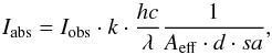 \begin{equation} I_{\rm abs}=I_{\rm obs}\cdot k \cdot \frac{hc}{\lambda} \frac{1}{A_{\rm eff} \cdot d \cdot sa} , \end{equation}