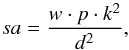 \begin{equation} sa=\frac{w \cdot p \cdot k^{2} }{d^{2}}, \end{equation}