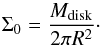 \begin{equation} \Sigma_0=\frac{M_{\rm disk}}{2\pi R^2}\cdot\label{sigma0} \end{equation}