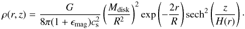 \begin{equation} \rho(r,z)=\frac{G}{8\pi (1+\epsilon_{\rm mag})c_{\rm s}^2}\left( \frac{M_{\rm disk}}{R^2} \right)^2\mathrm{exp}\left(-\frac{2r}{R} \right)\mathrm{sech}^2\left( \frac{z}{H(r)} \right)\cdot \end{equation}