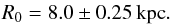 \begin{eqnarray*} R_{0}=8.0\pm 0.25\, \mathrm{kpc}. \end{eqnarray*}