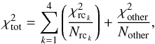 \begin{equation} \label{eq:chisqr_tot} \chi_{\mathrm{tot}}^{2}=\displaystyle\sum\limits_{k=1}^{4} \left(\frac{\chi_{\mathrm{rc}_{\,k}}^{2}}{N_{\mathrm{rc}_{\,k}}}\right)+\frac{\chi_{\mathrm{other}}^{2}}{N_{\mathrm{other}}}, \end{equation}