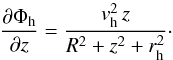 \appendix \setcounter{section}{2} \begin{equation} \label{eq:dPhih_dz} \frac{\partial\Phi_{\mathrm{h}}}{\partial z}=\frac{v_{\mathrm{h}}^{2}\,z}{R^{2}+z^{2}+r_{\mathrm{h}}^{2}}\cdot \end{equation}