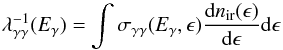 \begin{equation} \lambda_{\gamma\gamma}^{-1}(E_{\gamma})=\int\sigma_{\gamma\gamma}(E_{\gamma},{\epsilon})\frac{{\rm d}n_{\rm ir}(\epsilon)}{{\rm d}\epsilon}{\rm d}\epsilon \end{equation}
