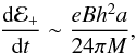 \begin{equation} \label{f3i} \frac{{\rm d}{\cal{E}}_{+}}{{\rm d}t}\sim \frac{e Bh^2a}{24\pi M}, \end{equation}