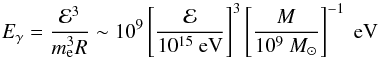 \begin{equation} E_\gamma=\frac{{\cal E}^3}{m_{\rm e}^3R}\sim 10^9\left[\frac{\cal E}{10^{15}\mbox{ eV}}\right]^3 \left[\frac{M}{10^9~M_\odot}\right]^{-1}\mbox{ eV} \end{equation}