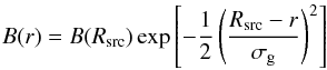 \begin{equation} B(r) = B(R_{\rm src}) \exp\left[-\frac{1}{2}\left(\frac{R_{\rm src} - r}{\sigma_{\rm g}}\right)^2\right] \end{equation}