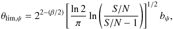 \begin{equation} \theta_{\mathrm{lim},\psi}=2^{2-(\beta/2)}\left[\frac{\ln 2}{\pi}\ln\left(\frac{{\it S/N}}{{\it S/N}-1}\right)\right]^{1/2}b_\psi, \label{equ:thetalim} \end{equation}