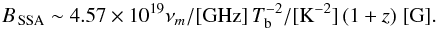 \begin{equation} B_\mathrm{\,SSA}\sim 4.57\times 10^{19} \nu_m/[\mathrm{GHz}]\, T_{\rm b}^{-2}/[\mathrm{K^{-2}}]\, (1+z)\;[\mathrm{G}]. \end{equation}