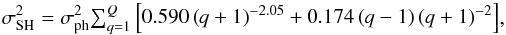 \begin{equation} \sigma^2_{\rm SH}=\sigma^2_{\rm ph}\begin{matrix} \sum_{q=1}^Q \left[0.590\left(q+1\right)^{-2.05}+0.174\left(q-1\right)\left(q+1\right)^{-2} \right] \end{matrix} \label{eq:2} , \end{equation}