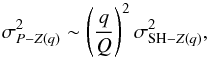 \begin{equation} \sigma^2_{P-Z(q)} \sim \left( \frac{q}{Q}\right) ^2 \sigma^2_{{\rm SH}-Z(q)} \label{eq:1} , \end{equation}