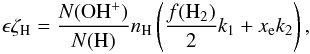 \begin{eqnarray*} \epsilon \zeta_{\rm H} = \frac{N({\rm OH}^+)}{N({\rm H})} n_{\rm H} \left( \frac{f({\rm H}_2)}{2}k_1 + x_{\rm e} k_2 \right), \end{eqnarray*}