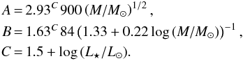 \appendix \setcounter{section}{1} \begin{eqnarray*} A&\!\!\!\!\!=\!\!\!\!\!&2.93^{C\,} 900 \left(M/M_{\sun}\right)^{1/2},\\ B&\!\!\!\!\!=\!\!\!\!\!&1.63^{C\,} 84 \left(1.33+0.22\log{\left(M/M_{\sun}\right)}\right)^{-1},\\ C&\!\!\!\!\!=\!\!\!\!\!&1.5+\log{\left(L_{\star}/L_{\sun}\right)}. \end{eqnarray*}
