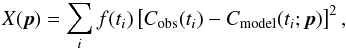 \begin{eqnarray} X(\vec{p}) = \sum_i f(t_i) \left[C_{\mathrm{obs}}(t_i)-C_{\mathrm{model}}(t_i; \vec{p}) \right]^2, \label{eq:chisq_constc} \end{eqnarray}