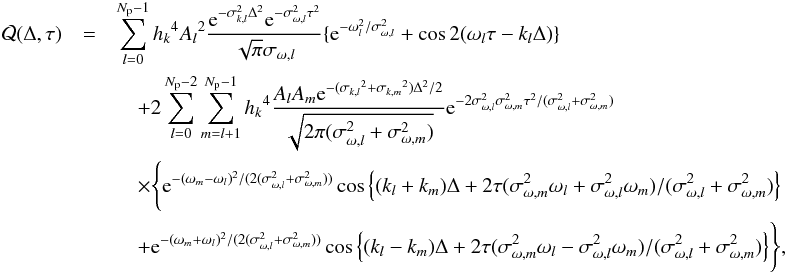 \appendix \setcounter{section}{1} \begin{eqnarray} \mathcal{Q}(\Delta,\tau) &=& \sum_{l=0}^{N_{\rm p}-1} {h_k}^4 {A_l}^2 \frac{{\rm e}^{- \sigma_{k,l}^2 \Delta^2} {\rm e}^{-\sigma_{\omega,l}^2 \tau^2}}{\sqrt{\pi}\sigma_{\omega,l}} \{{\rm e}^{-\omega_l^2/\sigma_{\omega,l}^2} +\cos{2(\omega_l \tau-k_l \Delta) } \} \nonumber \\ &&\quad + 2\sum_{l=0}^{N_{\rm p}-2} \sum_{m=l+1}^{N_{\rm p}-1} {h_k}^4 \frac{A_l A_m {\rm e}^{-{(\sigma_{k,l}}^2 +{\sigma_{k,m}}^2) \Delta^2/2}} {\sqrt{2\pi(\sigma_{\omega,l}^2+\sigma_{\omega,m}^2)}} {\rm e}^{-2\sigma_{\omega,l}^2 \sigma_{\omega,m}^2 \tau^2/(\sigma_{\omega,l}^2+\sigma_{\omega,m}^2)} \nonumber \\ &&\quad\times \Biggl\{ {\rm e}^{-(\omega_m-\omega_l)^2/(2(\sigma_{\omega,l}^2+\sigma_{\omega,m}^2))} \cos{ \left\{(k_l+k_m)\Delta + 2\tau (\sigma_{\omega,m}^2\omega_l+\sigma_{\omega,l}^2\omega_m)/ (\sigma_{\omega,l}^2+\sigma_{\omega,m}^2) \right\} } \nonumber \\ &&\quad + {\rm e}^{-(\omega_m+\omega_l)^2/(2(\sigma_{\omega,l}^2+\sigma_{\omega,m}^2))} \cos{\left\{(k_l-k_m)\Delta + 2\tau (\sigma_{\omega,m}^2\omega_l-\sigma_{\omega,l}^2\omega_m)/ (\sigma_{\omega,l}^2+\sigma_{\omega,m}^2) \right\} } \Biggr\} \label{eq:multipeak_Q} , \end{eqnarray}