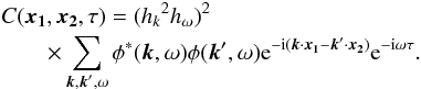 \begin{eqnarray} &&C(\vec{x_1}, \vec{x_2}, \tau) = ({h_k}^2 h_{\omega})^2\nonumber \\ &&\qquad \times\sum_{\vec{k},\vec{k}^{\prime}, \omega} \phi^{*} (\vec{k},\omega) \phi (\vec{k}^{\prime},\omega) {\rm e}^{-{\rm i} (\vec{k}\cdot \vec{x_1} - \vec{k}^{\prime} \cdot \vec{x_2})}{\rm e}^{-{\rm i}\omega \tau} . \end{eqnarray}