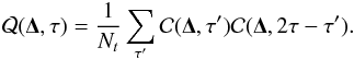 \begin{eqnarray} \mathcal{Q}(\vec{\Delta}, \tau )=\frac{1}{N_t} \sum_{\tau'} \mathcal{C}(\vec{\Delta},\tau') \mathcal{C}(\vec{\Delta}, 2\tau-\tau') . \label{eq:Q_CC} \end{eqnarray}
