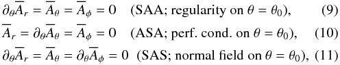 \begin{eqnarray} &&\partial_\theta\meanA_r=\meanA_\theta=\meanA_\phi=0 \quad\mbox{(SAA; regularity on }\theta=\theta_0),\quad \label{REG} \\ &&\meanA_r=\partial_\theta \meanA_\theta=\meanA_\phi=0 \quad\mbox{(ASA; perf.\ cond.\ on }\theta=\theta_0),\quad \label{PC} \\ &&\partial_\theta \meanA_r=\meanA_\theta=\partial_\theta\meanA_\phi=0 \;\;\mbox{(SAS; normal field on }\theta=\theta_0),\; \label{NF} \end{eqnarray}