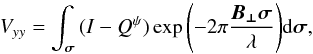 \begin{equation} V_{yy} = \int_{\vec{\sigma}}{(I-Q^\psi)\exp{\left(-2\pi\frac{\vec{B_{\perp}}\vec{\sigma}}{\lambda}\right)}{\rm d}\vec{\sigma}}, \label{NewQEq1} \end{equation}