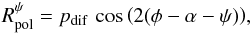 \begin{equation} R_{\rm pol}^\psi = p_{\rm dif}\,\cos{\left( 2(\phi - \alpha - \psi) \right)}, \label{RpolEq2} \end{equation}