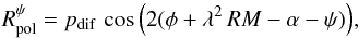\begin{equation} R_{\rm pol}^\psi = p_{\rm dif}\,\cos{\left( 2(\phi + \lambda^2\,RM - \alpha - \psi) \right)}, \label{RpolEq3} \end{equation}