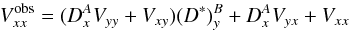 \begin{equation} V_{xx}^{\rm obs} = (D^A_x V_{yy}+V_{xy})(D^*)^B_y + D^A_xV_{yx}+V_{xx} \label{VxxObs} \end{equation}